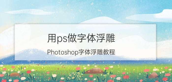 用ps做字体浮雕 Photoshop字体浮雕教程